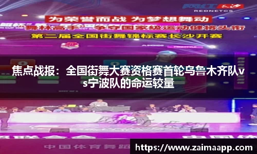 焦点战报：全国街舞大赛资格赛首轮乌鲁木齐队vs宁波队的命运较量