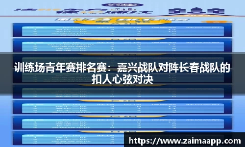 训练场青年赛排名赛：嘉兴战队对阵长春战队的扣人心弦对决