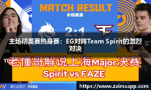 主场精英赛热身赛：EG对阵Team Spirit的激烈对决