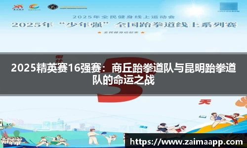 2025精英赛16强赛：商丘跆拳道队与昆明跆拳道队的命运之战